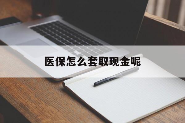 文山最新医保怎么套取现金呢方法分析(最方便真实的文山医保怎么套现有什么危害方法)